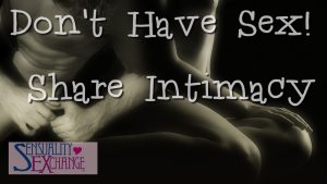 Don't Have Sex! Share Intimacy